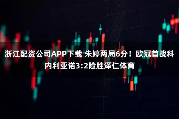 浙江配资公司APP下载 朱婷两局6分！欧冠首战科内利亚诺3:2险胜泽仁体育